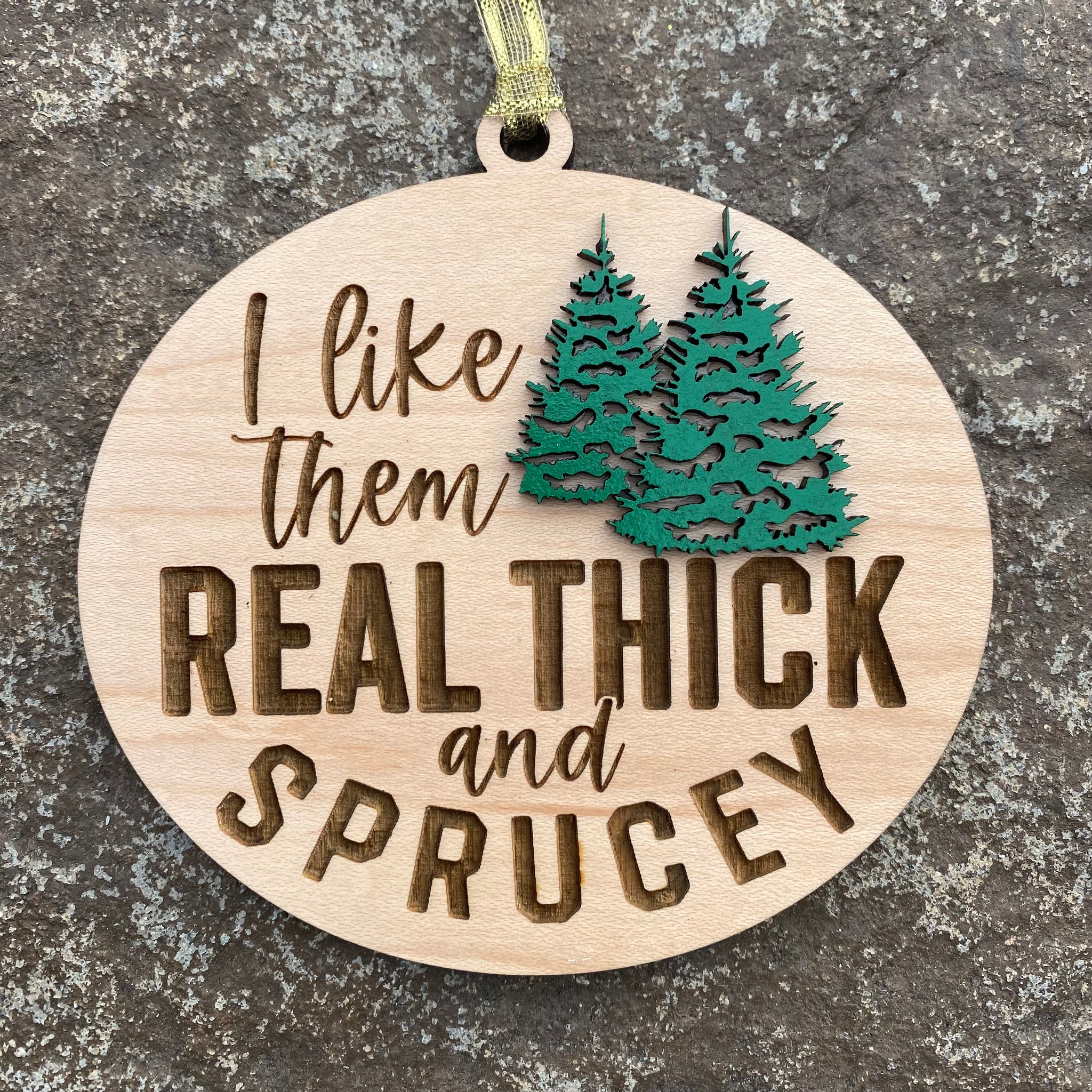 I Like Them Real Thick & Sprucy Ornament